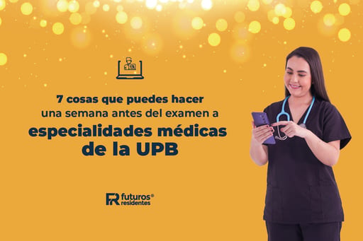 7 cosas que puedes hacer una semana antes del examen a especialidades médicas de la UPB